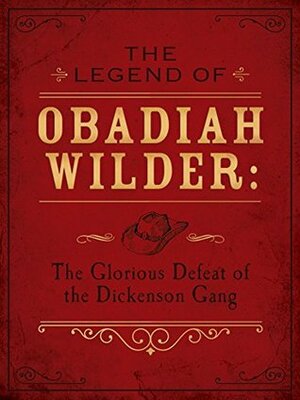 The Legend of Obadiah Wilder: The Glorious Defeat of the Dickenson Gang by Erica Vetsch