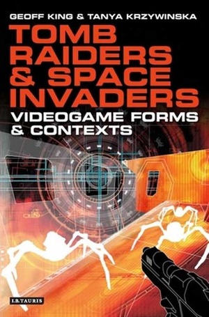 Tomb Raiders and Space Invaders: Videogame Forms and Contexts by Tanya Krzywinska, Geoff King