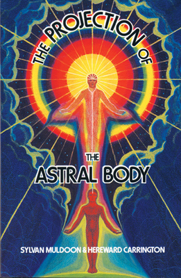 Projection of the Astral Body by Hereward Carrington, Sylvan Joseph Muldoon