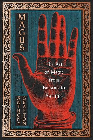 Magus: The Art of Magic from Faustus to Agrippa by Anthony Grafton