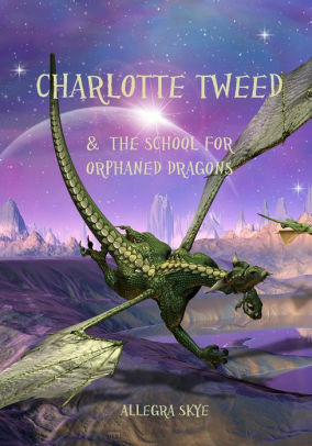 Charlotte Tweed and The School for Orphaned Dragons by Allegra Skye