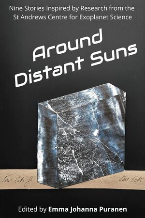 Around Distant Suns: Stories Inspired by the St Andrews Centre for Exoplanet Science by Emma Johanna Puranen