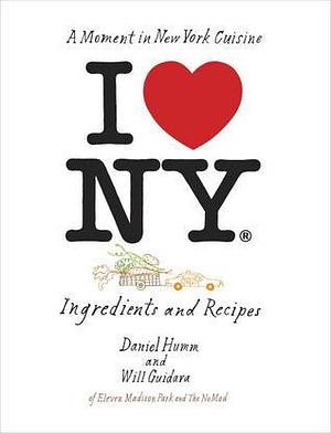 I Love New York: Ingredients and Recipes A Cookbook by Francesco Tonelli, Daniel Humm, Daniel Humm, Will Guidara