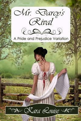 Mr. Darcy's Rival by Kara Louise