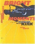 Bright Moments: The Life and Legacy of Rahsaan Roland Kirk by John Kruth