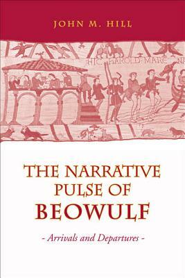 Narrative Pulse of Beowulf: Arrivals and Departures by John M. Hill