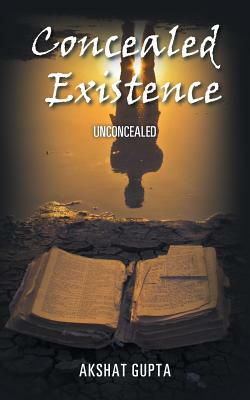 Concealed Existence: Unconcealed by Akshat Gupta