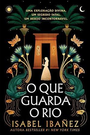 O Que Guarda o Rio by Isabel Ibañez