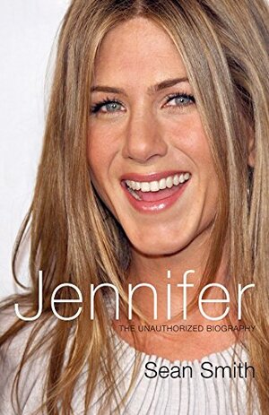 Jennifer: The Unauthorized Biography by Sean Smith