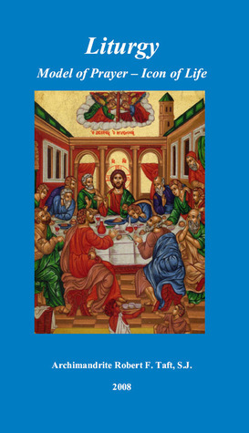 Liturgy: Model of Prayer — Icon of Life by Robert F. Taft