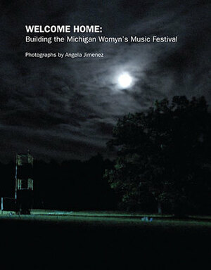 Welcome Home: Building the Michigan Womyn's Music Festival by Angela Jimenez