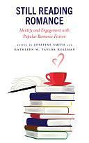 Still Reading Romance: Identity and Engagement with Popular Romance Fiction by Kathleen W. Taylor Kollman, Josefine Smith