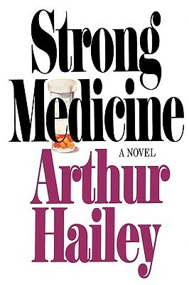 Strong Medicine by Arthur Hailey