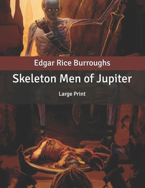 Skeleton Men of Jupiter: Large Print by Edgar Rice Burroughs