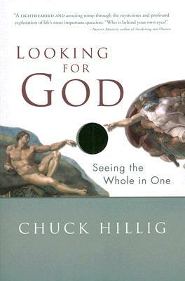 Looking for God: Seeing the Whole in One by Chuck Hillig