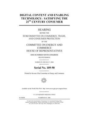 Digital content and enabling technology: satisfying the 21st century consumer by United S. Congress, United States House of Representatives, Committee on Energy and Commerc (house)