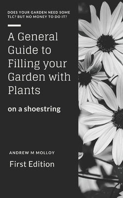 A General Guide to Filling Your Garden with Plants on a Shoe String by Andrew M. Molloy