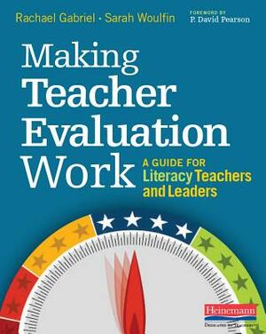 Making Teacher Evaluation Work: A Guide for Literacy Teachers and Leaders by Sarah L. Woulfin, Rachael E. Gabriel