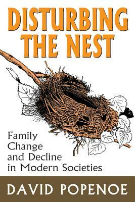 Disturbing the Nest: Family Change and Decline in Modern Societies by David Popenoe