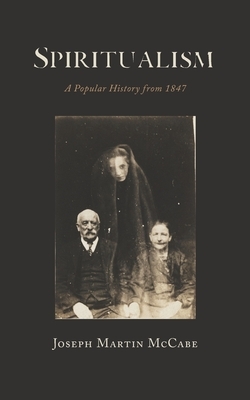 Spiritualism: A Popular History from 1847 by Joseph McCabe