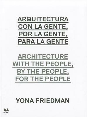 Arquitectura Con la Gente, Por la Gente, Para la Gente/Architecture With The People, By The People, For The People by Yona Friedman