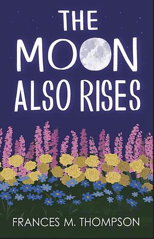 The Moon Also Rises by Frances M. Thompson