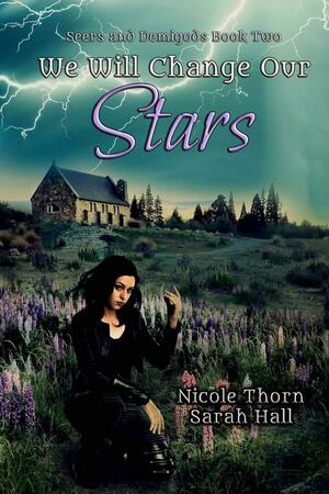 We Will Change Our Stars: Seers and Demigods Book 2 by Sarah Hall, Nicole Thorn