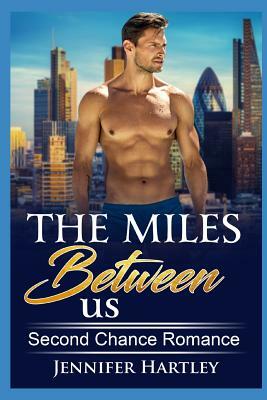 The Miles Between Us: Second Chance Romance by Jennifer Hartley