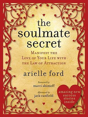 The Soulmate Secret: Manifest the Love of Your Life with the Law of Attraction by Arielle Ford