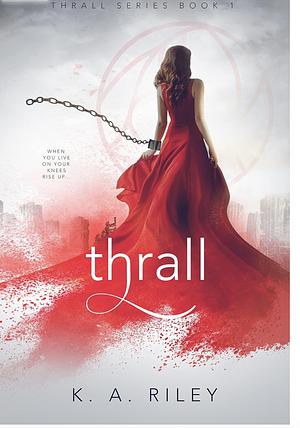 Thrall: A Dystopian Novel by K.A. Riley