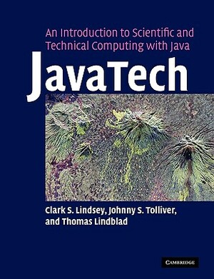 Javatech, an Introduction to Scientific and Technical Computing with Java by Clark S. Lindsey, Johnny S. Tolliver, Thomas Lindblad