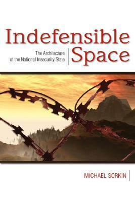 Indefensible Space: The Architecture of the National Insecurity State by Michael Sorkin