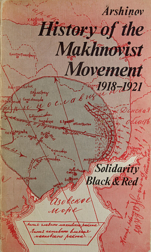 History of the Makhnovist Movement, 1918-1921 by Peter Arshinov, Peter Arshinov