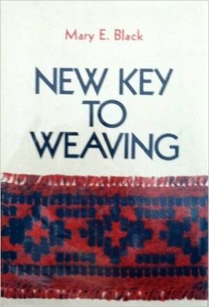 New Key to Weaving:A Textbook of Hand Weaving for the Beginning Weaver by Mary E. Black