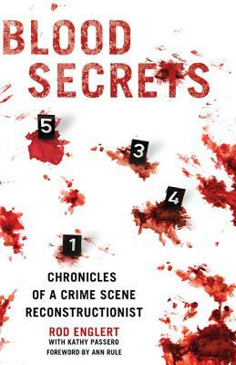 Blood Secrets: Chronicles of a Crime Scene Reconstructionist by Kathy Passero, Rod Englert
