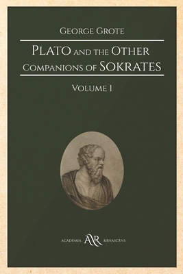 Plato and the Other Companions of Sokrates. Volume 1 by George Grote