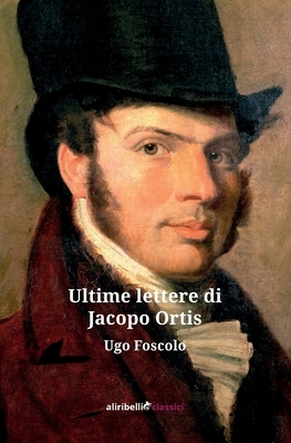 Le Ultime Lettere di Jacopo Ortis by Ugo Foscolo