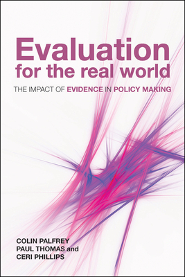 Evaluation for the Real World: The Impact of Evidence in Policy Making by Colin Palfrey, Ceri Phillips, Paul Thomas