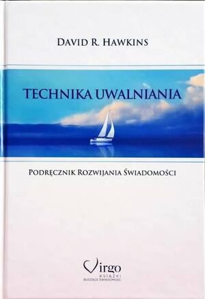 Technika uwalniania. Podręcznik rozwijania świadomości by David R. Hawkins