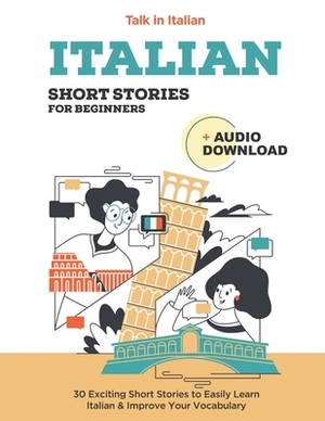 Italian Short Stories for Beginners: Improve your reading and listening skills in Italian by Talk in Italian