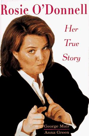 Rosie O'Donnell: Her True Story by George Mair, George Mair