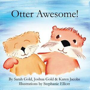 Otter Awesome! by Josh Gold, Karen Jacobs, Sarah Gold