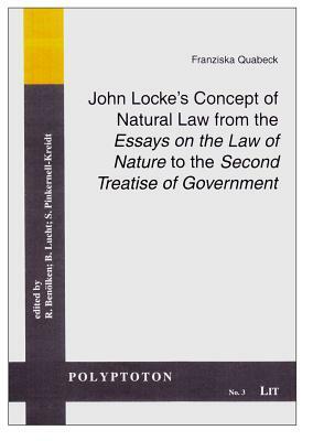 John Locke's Concept of Natural Law from the "essays on the Law of Nature" to the "second Treatise of Government" by Franziska Quabeck