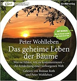 Das geheime Leben der Bäume: Was sie fühlen, wie sie kommunizieren - die Entdeckung einer verborgenen Welt by Peter Wohlleben