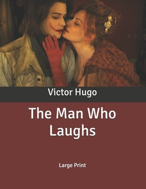 The Man Who Laughs: Large Print by Victor Hugo