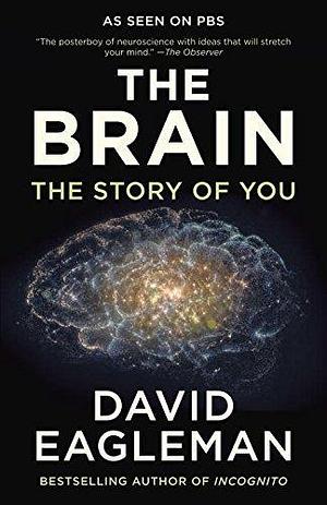 The Brain: The Story of You 3/7/2017 David Eagleman by David Eagleman, David Eagleman