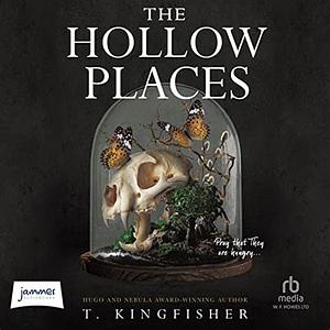 The Hollow Places by T. Kingfisher