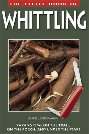 The Little Book of Whittling by Chris Lubkemann