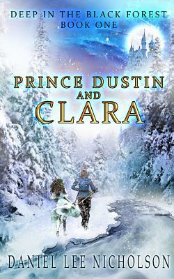 Prince Dustin and Clara: Deep in the Black Forest (Volume 1) by Daniel Lee Nicholson