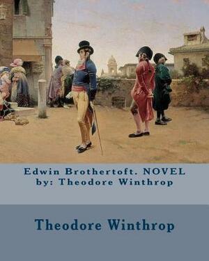 Edwin Brothertoft. NOVEL by: Theodore Winthrop by Theodore Winthrop